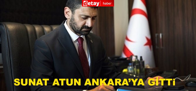 Maliye Bakanı Sunat Atun Ankara’ya Gitti