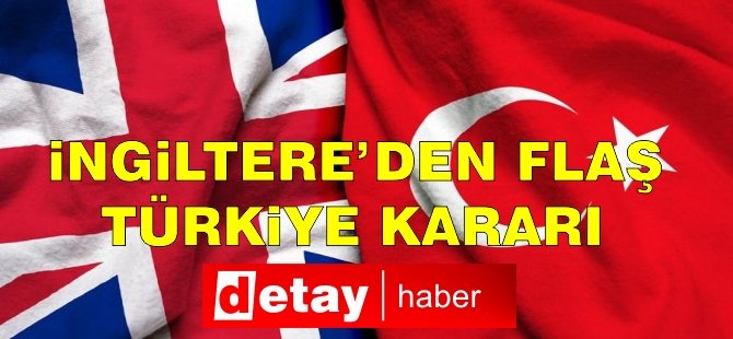 İngiltere'den flaş Türkiye kararı!