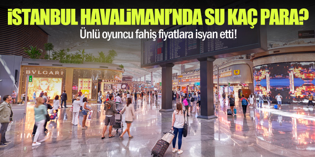 İstanbul'a gidecekler dikkat! İstanbul Havalimanı'nda  Su 31 TL, Sandviç 100 TL, Pizza 530 TL