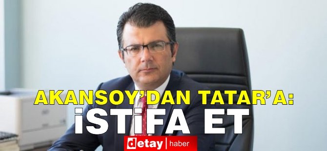 CTP Vekili Akansoy’dan Tatar’a: İstifa Et!