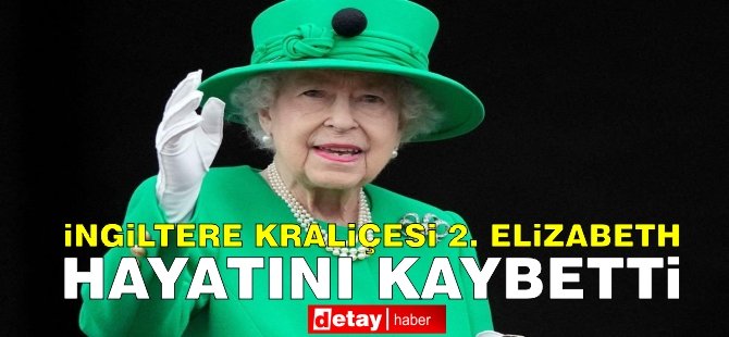 Son Dakika! İngiltere Kraliçesi 2'nci Elizabeth hayatını kaybetti