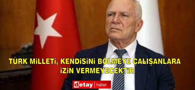 Türk Milleti, kendisini bölmeye çalışanlara izin vermeyecektir