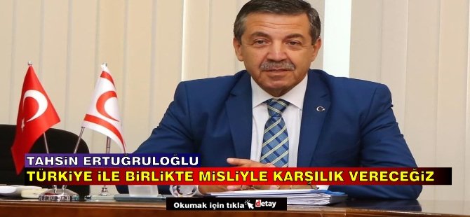 Ertuğruloğlu: Türkiye ile birlikte misliyle karşılık vereceğiz
