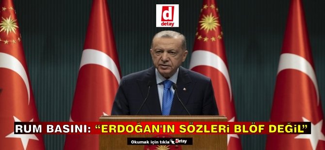 Rum basını: “Erdoğan’ın sözleri blöf değil”
