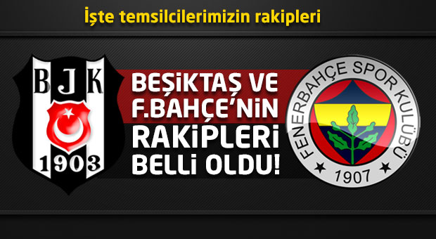 Beşiktaş ve Fenerbahçe'nin rakipleri belli oldu!