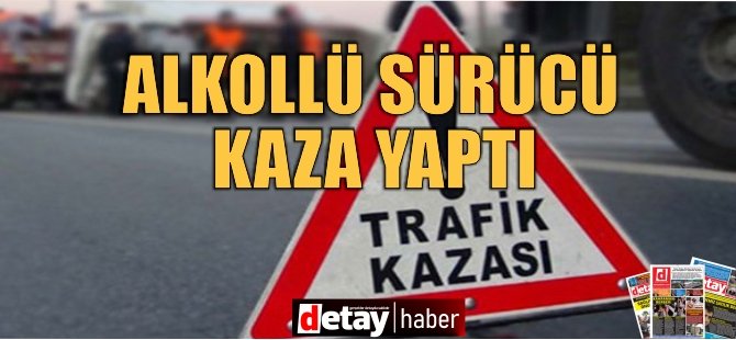 Alkollü Sürücü Kaza Yaptı