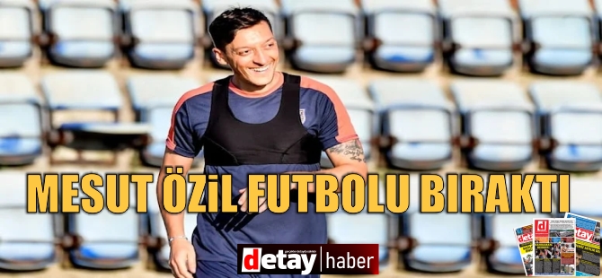 Mesut Özil futbol kariyerine nokta koydu