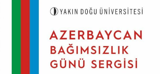 “Azerbaycan Bağımsızlık Günü Sergisi” Yakın Doğu Üniversitesi Sergi Salonu’nda açılacak