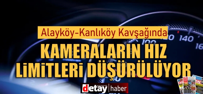 Alayköy-Kanlıköy kavşağında kameraların hız limitleri düşürülüyor