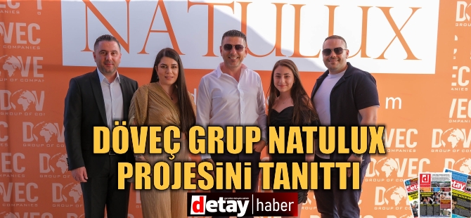 Döveç Group, 'Natulux Projesi'ni tanıttı: Doğa ve lüksün buluşma noktası