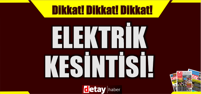 Dikkat... Bu bölgeler elektriksiz kalacak...