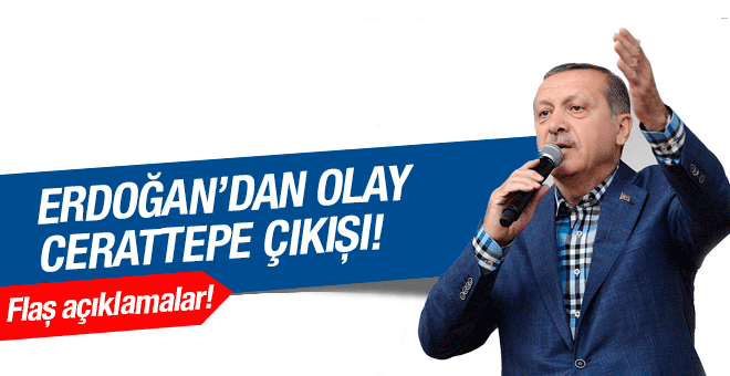 Erdoğan'dan İstanbul'da olay Cerattepe çıkışı!