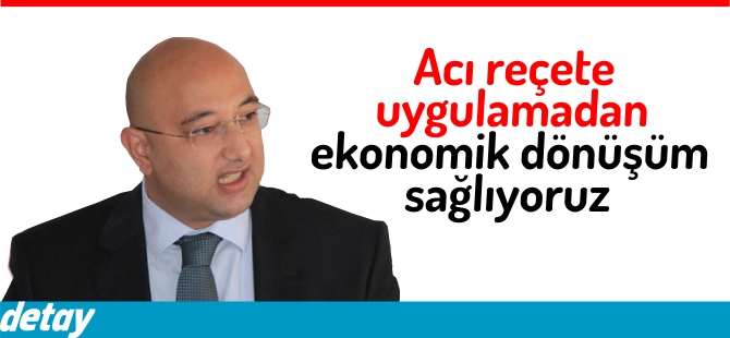 “Acı reçete uygulamadan ekonomik dönüşüm sağlıyoruz”