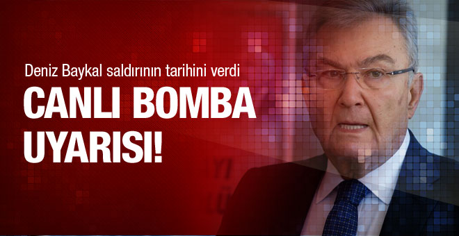 Deniz Baykal'dan canlı bomba uyarısı