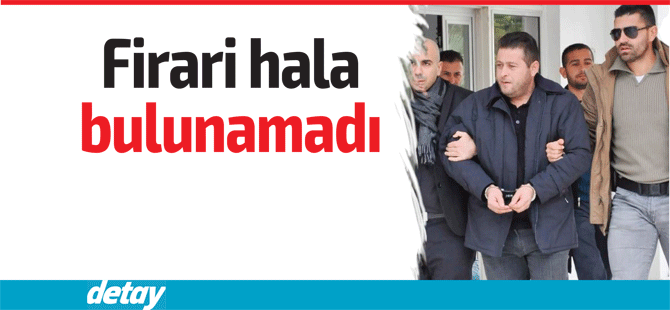 Firari hala bulunamadı