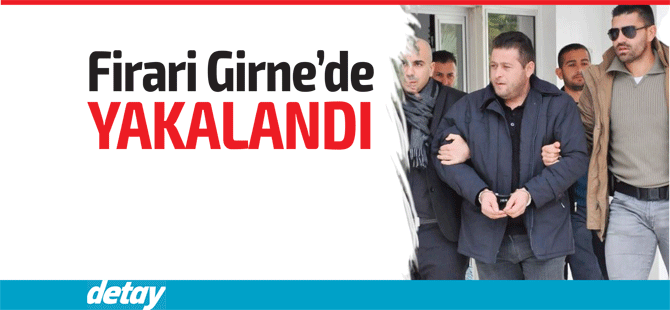 Firari Girne’de yakalandı