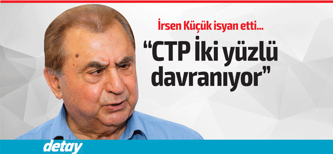 İrsen Küçük: CTP İkiyüzlü davranıyor