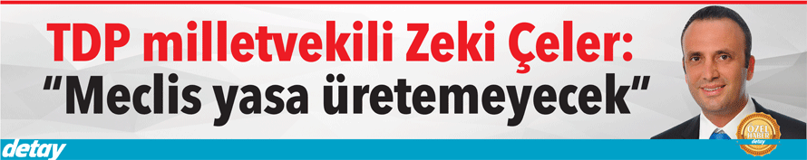 TDP milletvekili Zeki Çeler:  “Meclis yasa üretemeyecek”