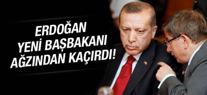 Cumhurbaşkanı Erdoğan yeni başbakanı ağzından kaçırdı!