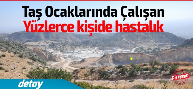 KKTC'deki taş ocaklarında çalışanlarda şok hastalık!