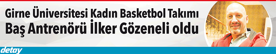 Girne Üniversitesi Kadın Basketbol Takımı Baş Antrenörü İlker Gözeneli oldu
