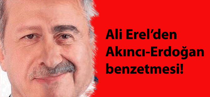Ali Erel'den Akıncı-Erdoğan benzetmesi!