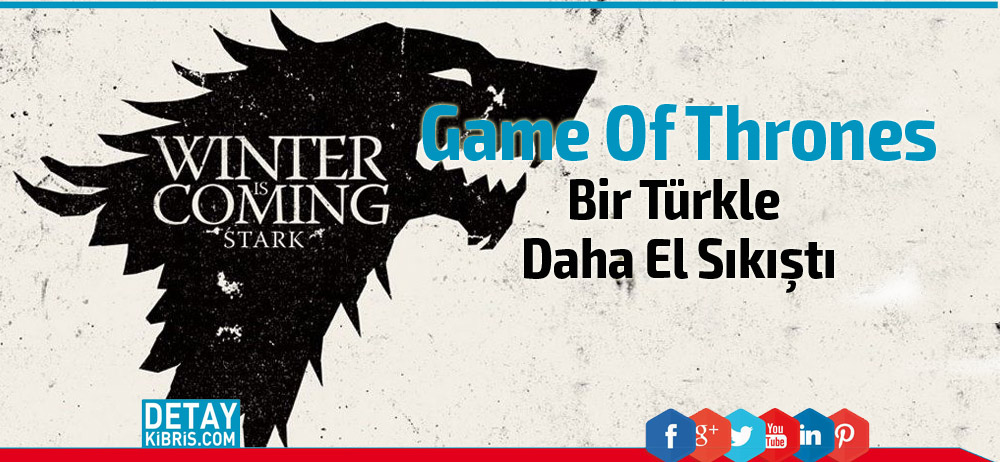 Game of Thrones kadrosunda bir Türk kadını daha