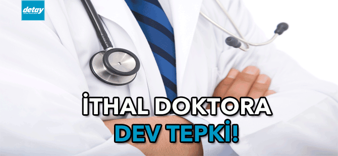 İthal doktora dev tepki!