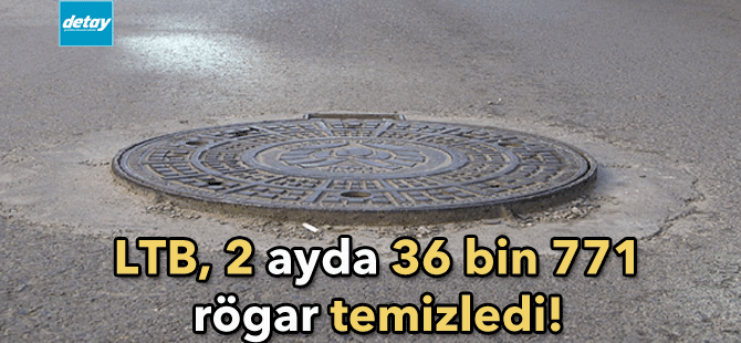 LTB 2 ayda 36 bin 771 rögar temizledi!