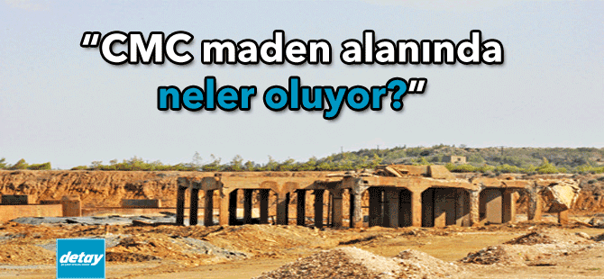 "CMC maden alanında neler oluyor?"