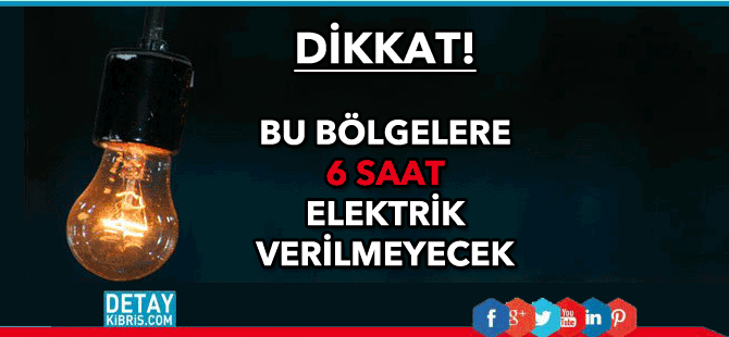 6 saat elektrik verilmeyecek!