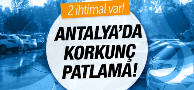 Antalya'da korkutan patlama sebebi ne?