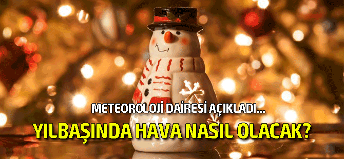 Yılbaşı gecesi ve ertesi gün hava nasıl olacak?