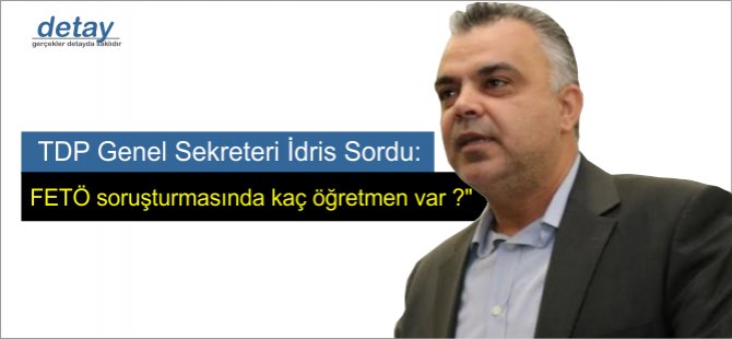 TDP Genel Sekreteri Asım İdris: "KKTC'de FETÖ soruşturmasında kaç öğretmen var ?"