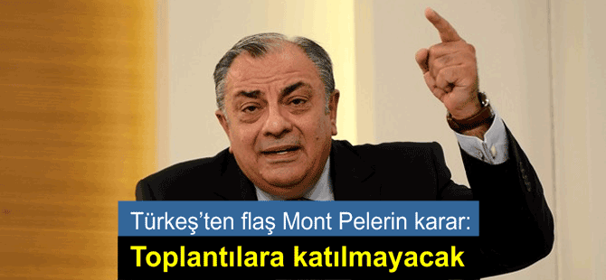 Türkeş Mont Pelerin'deki teknik heyetler toplantılarına katılmayacak