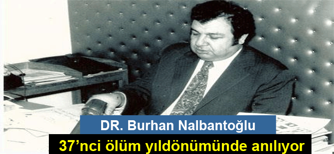 Dr. Burhan Nalbantoğlu 37’nci ölüm yıldönümünde anılıyor