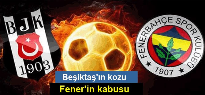 Beşiktaş'ın kozu Fener'in kabusu