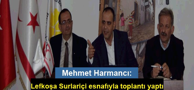 Mehmet Harmancı Lefkoşa Surlariçi esnafıyla toplantı yaptı