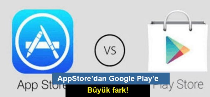 AppStore’dan Google Play’e büyük fark!