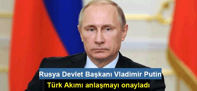 Putin, Türk akımı anlaşmasını onayladı