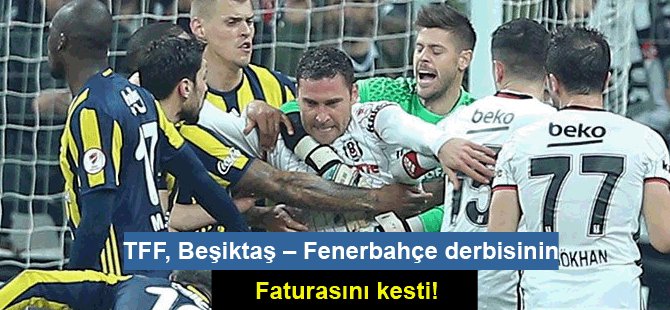 TFF, Beşiktaş – Fenerbahçe derbisinin faturasını kesti!
