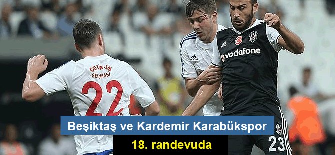 Beşiktaş ile Kardemir Karabükspor 18. randevuda