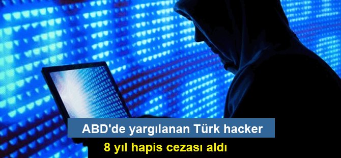ABD'de yargılanan Türk hacker 8 yıl hapis cezası aldı