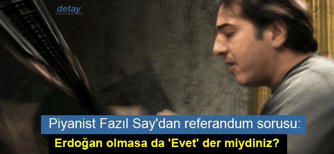 Piyanist Fazıl Say'dan referandum sorusu: Erdoğan olmasa da 'Evet' der miydiniz?