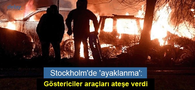 Stockholm'de 'ayaklanma': Göstericiler araçları ateşe verdi