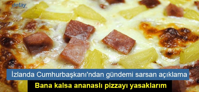 İzlanda Cumhurbaşkanı'ndan gündemi 'sarsan' açıklama: Bana kalsa ananaslı pizzayı yasaklarım