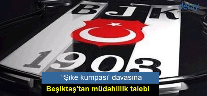 Beşiktaş'tan 'şike kumpası' davasına müdahillik talebi
