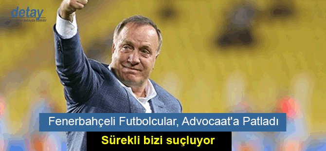 Fenerbahçeli Futbolcular, Advocaat'a Patladı: Sürekli Bizi Suçluyor