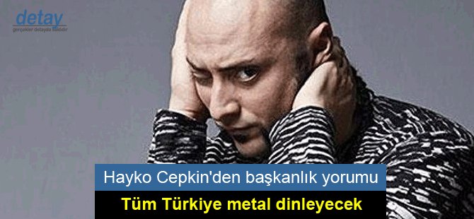Hayko Cepkin'den başkanlık yorumu: Tüm Türkiye metal dinleyecek