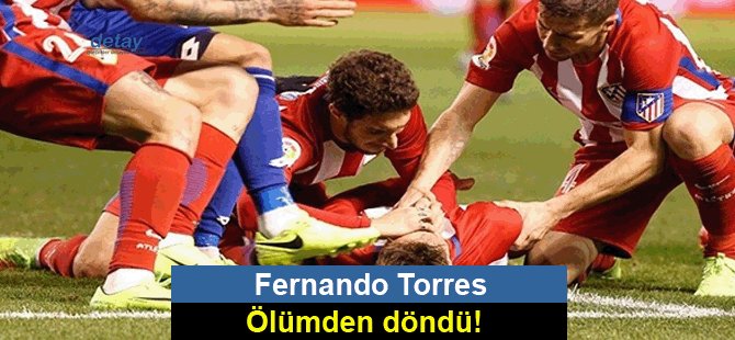 Fernando Torres ölümden döndü!